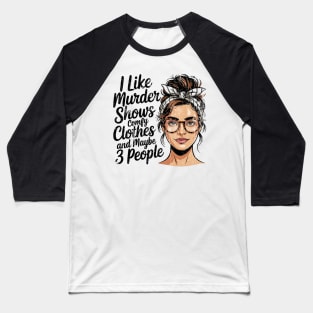 I Like Murder Shows Comfy Clothes And Maybe 3 People Baseball T-Shirt